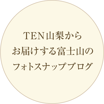 TEN 山梨からお届けする富士山のフォトスナップブログ